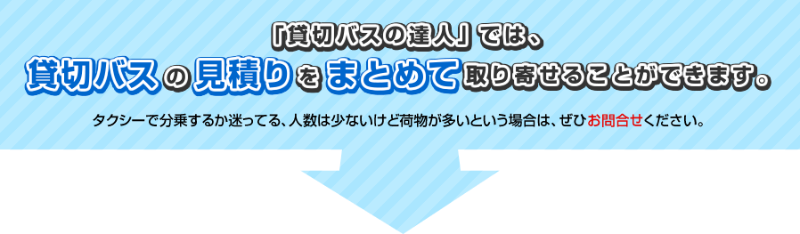 「貸切バスの達人」では、貸切バスの見積りをまとめて取り寄せることができます。タクシーで分乗するか迷ってる、人数は少ないけど荷物が多いという場合は、ぜひお問合せください。