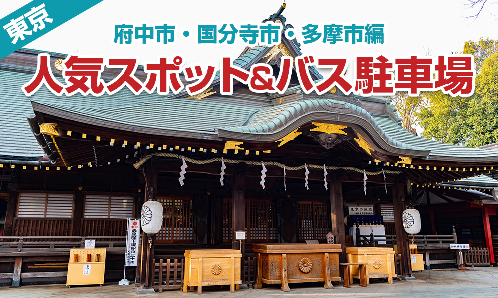 東京の人気スポットと観光バス駐車場情報【府中市・国分寺市・多摩市編】