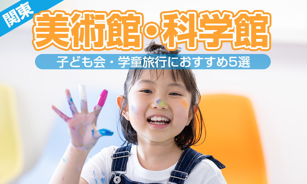 【関東】天気の心配なし！子ども会・学童旅行におすすめの美術館・科学館5選