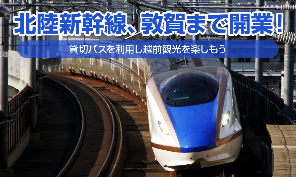 【2024年】北陸新幹線が敦賀まで開業！貸切バスを利用し越前観光を楽しもう