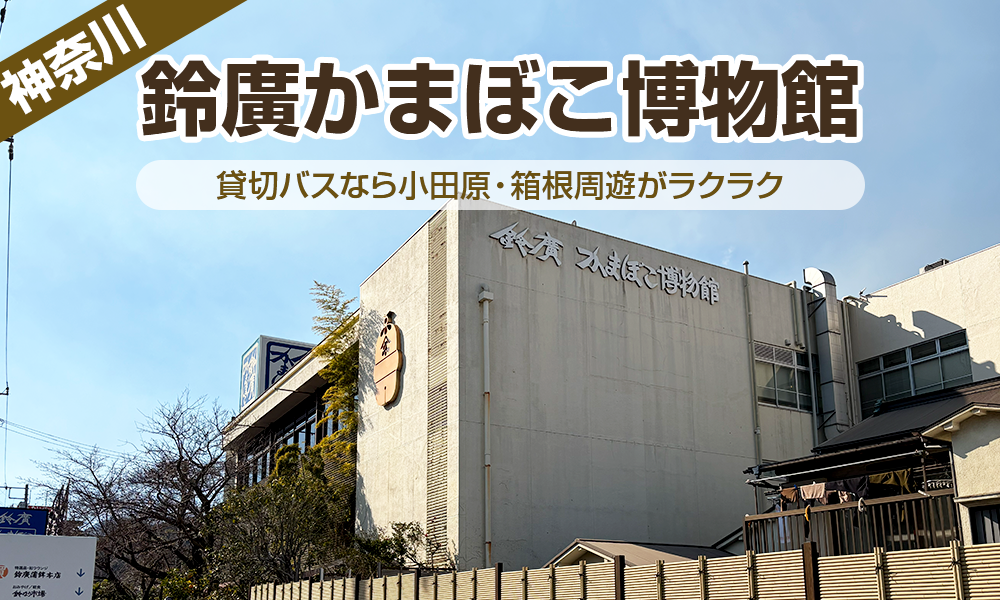 貸切バスなら小田原・箱根周遊がラクラク!大人も楽しい「鈴廣かまぼこ博物館」に行って来た