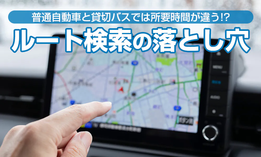 普通自動車と貸切バスでは目的地までの所要時間が違う!?ルート検索の落とし穴